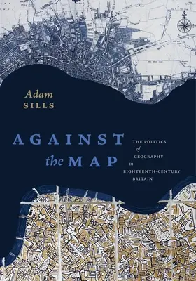 Against the Map: Polityka geografii w osiemnastowiecznej Wielkiej Brytanii - Against the Map: The Politics of Geography in Eighteenth-Century Britain