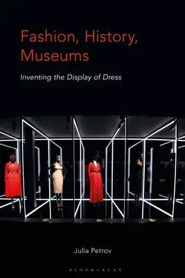Moda, historia, muzea: wynalezienie sposobu prezentowania ubioru - Fashion, History, Museums: Inventing the Display of Dress