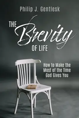 Krótkość życia: jak najlepiej wykorzystać czas dany ci przez Boga - The Brevity of Life: How to Make the Most of the Time God Gives You