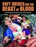 Miękkie narzeczone dla Bestii Krwi: Fikcja, fabuła i sztuka z klasycznych męskich magazynów przygodowych - Soft Brides for the Beast of Blood: Fiction, Features and Art from Classic Men's Adventure Magazines