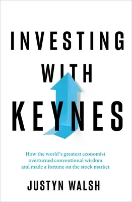 Inwestowanie z Keynesem: Jak największy ekonomista świata obalił konwencjonalną mądrość i zbił fortunę na giełdzie - Investing with Keynes: How the World's Greatest Economist Overturned Conventional Wisdom and Made a Fortune on the Stock Market