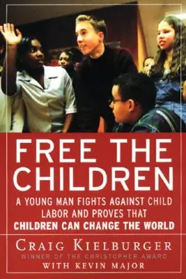 Uwolnić dzieci: Młody człowiek walczy przeciwko pracy dzieci i udowadnia, że dzieci mogą zmienić świat - Free the Children: A Young Man Fights Against Child Labor and Proves That Children Can Change the World