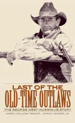 Ostatni z dawnych wyjętych spod prawa: Historia George'a Westa Musgrave'a - Last of the Old-Time Outlaws: The George West Musgrave Story