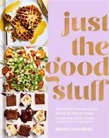 Just the Good Stuff: 100+ przepisów bez wyrzutów sumienia, które zaspokoją wszystkie zachcianki: Książka kucharska - Just the Good Stuff: 100+ Guilt-Free Recipes to Satisfy All Your Cravings: A Cookbook