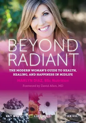 Beyond Radiant: Przewodnik nowoczesnej kobiety po zdrowiu, uzdrawianiu i szczęściu w średnim wieku - Beyond Radiant: The Modern Woman's Guide to Health, Healing, and Happiness in Midlife