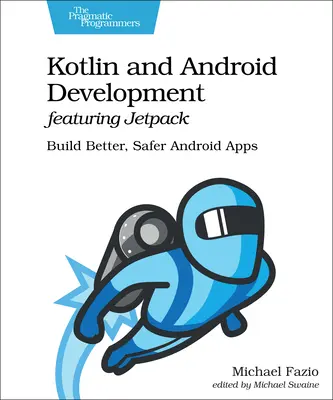 Kotlin and Android Development Featuring Jetpack: Twórz lepsze i bezpieczniejsze aplikacje na Androida - Kotlin and Android Development Featuring Jetpack: Build Better, Safer Android Apps