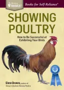 Wystawianie drobiu: Kompletny przewodnik po wystawianiu ptaków. Tytuł Storey Basics(r) - Showing Poultry: A Complete Guide to Exhibiting Your Birds. a Storey Basics(r) Title