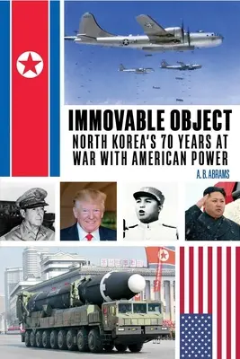 Nieruchomy obiekt: 70 lat wojny Korei Północnej z amerykańską potęgą - Immovable Object: North Korea's 70 Years at War with American Power