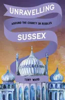 Odkrywanie Sussex: Wokół hrabstwa w zagadkach - Unravelling Sussex: Around the County in Riddles