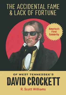 Przypadkowa sława i brak fortuny Davida Crocketta z zachodniego Tennessee - The Accidental Fame and Lack of Fortune of West Tennessee's David Crockett