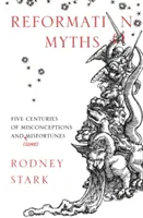 Mity reformacji: Pięć wieków błędnych przekonań i (niektórych) nieszczęść - Reformation Myths: Five Centuries Of Misconceptions And (Some) Misfortunes