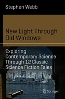 Nowe światło przez stare okna: Odkrywanie współczesnej nauki poprzez 12 klasycznych opowieści science fiction - New Light Through Old Windows: Exploring Contemporary Science Through 12 Classic Science Fiction Tales