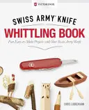 Victorinox Swiss Army Knife Whittling Book, Gift Edition: Zabawne, łatwe do wykonania projekty z użyciem szwajcarskiego scyzoryka - Victorinox Swiss Army Knife Whittling Book, Gift Edition: Fun, Easy-To-Make Projects with Your Swiss Army Knife