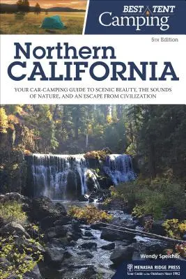 Najlepszy kemping namiotowy: Północna Kalifornia: Twój samochodowy przewodnik po malowniczych krajobrazach, dźwiękach natury i ucieczce od cywilizacji - Best Tent Camping Northern California: Your Car-Camping Guide to Scenic Beauty, the Sounds of Nature, and an Escape from Civilization