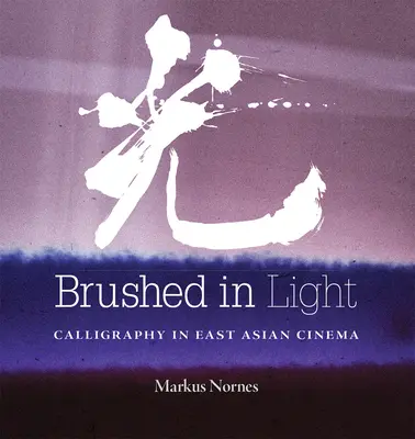 Brushed in Light: Kaligrafia w kinie wschodnioazjatyckim - Brushed in Light: Calligraphy in East Asian Cinema