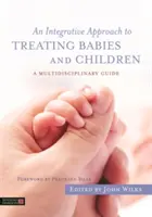 Integracyjne podejście do leczenia niemowląt i dzieci: Przewodnik multidyscyplinarny - An Integrative Approach to Treating Babies and Children: A Multidisciplinary Guide