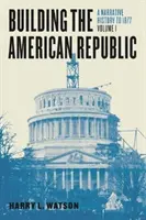 Budowanie amerykańskiej republiki, tom 1: Historia narracyjna do 1877 roku - Building the American Republic, Volume 1: A Narrative History to 1877