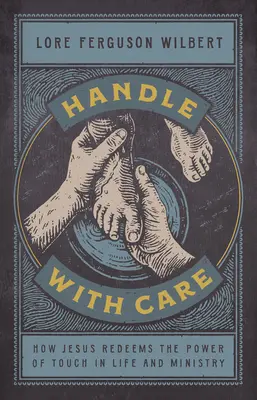 Obchodź się ostrożnie: Jak Jezus odkupia moc dotyku w życiu i służbie - Handle with Care: How Jesus Redeems the Power of Touch in Life and Ministry