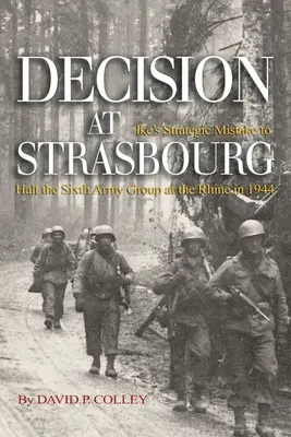 Decyzja w Strasburgu: Strategiczny błąd Ike'a polegający na zatrzymaniu Szóstej Grupy Armii nad Renem w 1944 r. - Decision at Strasbourg: Ike's Strategic Mistake to Halt the Sixth Army Group at the Rhine in 1944