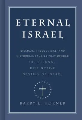 Wieczny Izrael: Studia biblijne, teologiczne i historyczne, które potwierdzają wieczne, charakterystyczne przeznaczenie Izraela - Eternal Israel: Biblical, Theological, and Historical Studies That Uphold the Eternal, Distinctive Destiny of Israel