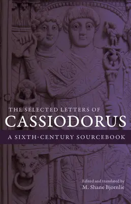 Wybrane listy Kasjodora: A Sixth-Century Sourcebook - The Selected Letters of Cassiodorus: A Sixth-Century Sourcebook