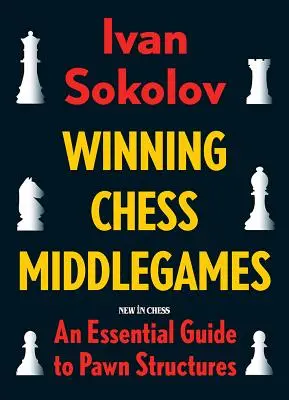 Zwycięskie szachowe gry środkowe: Niezbędny przewodnik po strukturach pionków - Winning Chess Middlegames: An Essential Guide to Pawn Structures