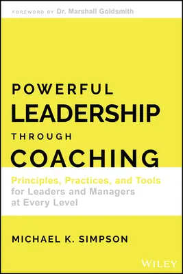 Potężne przywództwo dzięki coachingowi: zasady, praktyki i narzędzia dla liderów i menedżerów na każdym poziomie - Powerful Leadership Through Coaching: Principles, Practices, and Tools for Leaders and Managers at Every Level