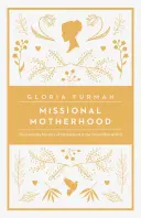 Misyjne macierzyństwo: Codzienna służba macierzyństwa w Wielkim Planie Bożym - Missional Motherhood: The Everyday Ministry of Motherhood in the Grand Plan of God