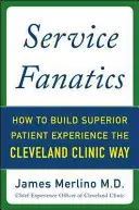 Fanatycy obsługi: Jak budować doskonałe doświadczenia pacjentów w Cleveland Clinic - Service Fanatics: How to Build Superior Patient Experience the Cleveland Clinic Way