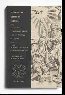 Szesnastowieczna misja: Eksploracje w teologii i praktyce protestanckiej i rzymskokatolickiej - Sixteenth-Century Mission: Explorations in Protestant and Roman Catholic Theology and Practice