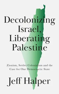 Dekolonizacja Izraela, wyzwolenie Palestyny: Syjonizm, kolonializm osadników i sprawa jednego demokratycznego państwa - Decolonizing Israel, Liberating Palestine: Zionism, Settler Colonialism, and the Case for One Democratic State