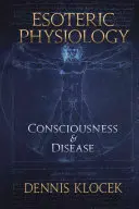 Fizjologia ezoteryczna: Świadomość i choroba - Esoteric Physiology: Consciousness and Disease