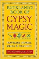 Buckland's Book of Gypsy Magic: Historie podróżników, zaklęcia i uzdrowienia - Buckland's Book of Gypsy Magic: Travelers' Stories, Spells, & Healings