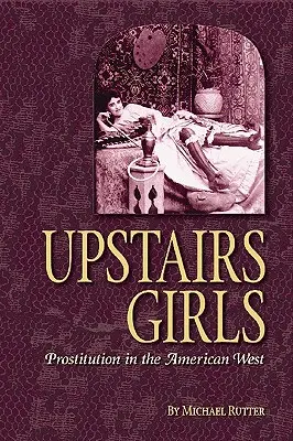 Dziewczyny na piętrze: Prostytucja na amerykańskim Zachodzie - Upstairs Girls: Prostitution in the American West