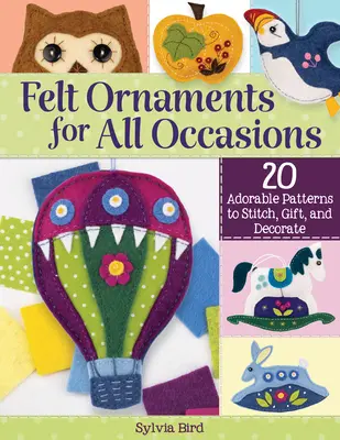 Filcowe ozdoby na każdą okazję: 20 uroczych wzorów do wykonania, podarowania i udekorowania - Felt Ornaments for All Occasions: 20 Adorable Patterns to Stitch, Gift, and Decorate