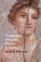 Boginie, dziwki, żony i niewolnice - kobiety w klasycznej starożytności - Goddesses, Whores, Wives and Slaves - Women in Classical Antiquity