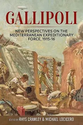 Gallipoli: Nowe spojrzenie na Śródziemnomorskie Siły Ekspedycyjne, 1915-16 - Gallipoli: New Perspectives on the Mediterranean Expeditionary Force, 1915-16