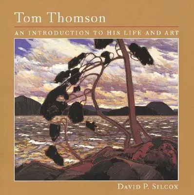 Tom Thomson: Wprowadzenie do jego życia i sztuki - Tom Thomson: An Introduction to His Life and Art