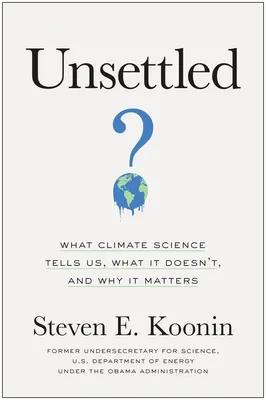 Unsettled: Co nauka o klimacie nam mówi, a czego nie i dlaczego ma to znaczenie - Unsettled: What Climate Science Tells Us, What It Doesn't, and Why It Matters