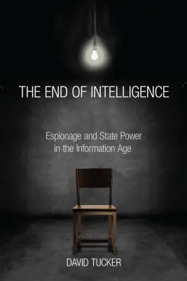 Koniec wywiadu: Szpiegostwo i władza państwowa w erze informacji - The End of Intelligence: Espionage and State Power in the Information Age