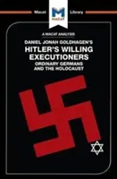 Analiza książki Daniela Jonaha Goldhagena „Hitler's Willing Executioners: Zwykli Niemcy i Holokaust - An Analysis of Daniel Jonah Goldhagen's Hitler's Willing Executioners: Ordinary Germans and the Holocaust