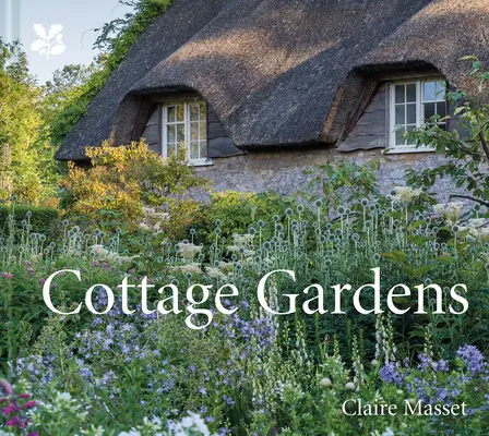 Cottage Gardens: A Celebration of Britain's Most Beautiful Cottage Gardens, with Advice on Making Your Own (Uroczystość najpiękniejszych ogrodów przydomowych w Wielkiej Brytanii z poradami dotyczącymi tworzenia własnych) - Cottage Gardens: A Celebration of Britain's Most Beautiful Cottage Gardens, with Advice on Making Your Own