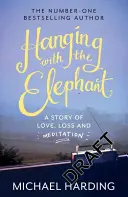 Hanging with the Elephant: Opowieść o miłości, stracie i medytacji - Hanging with the Elephant: A Story of Love, Loss and Meditation