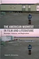 Amerykański Środkowy Zachód w filmie i literaturze: Nostalgia, przemoc i regionalizm - The American Midwest in Film and Literature: Nostalgia, Violence, and Regionalism
