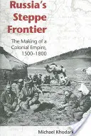 Stepowa granica Rosji: Tworzenie imperium kolonialnego, 1500-1800 - Russia's Steppe Frontier: The Making of a Colonial Empire, 1500-1800