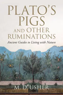 Świnie Platona i inne przemyślenia: Starożytne przewodniki po życiu z naturą - Plato's Pigs and Other Ruminations: Ancient Guides to Living with Nature