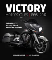 Victory Motorcycles 1998-2017: Kompletna historia amerykańskiego oryginału - Victory Motorcycles 1998-2017: The Complete History of an American Original