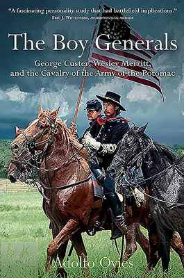 The Boy Generals: George Custer, Wesley Merritt i kawaleria Armii Potomaku - The Boy Generals: George Custer, Wesley Merritt, and the Cavalry of the Army of the Potomac