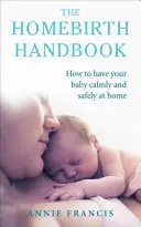 Podręcznik porodu domowego: Jak spokojnie i bezpiecznie urodzić dziecko w domu - The Homebirth Handbook: How to Have Your Baby Calmly and Safely at Home