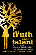 Prawda o talentach: Przewodnik po budowaniu dynamicznej siły roboczej, wykorzystywaniu potencjału i pomaganiu liderom w osiąganiu sukcesów - The Truth about Talent: A Guide to Building a Dynamic Workforce, Realizing Potential and Helping Leaders Succeed